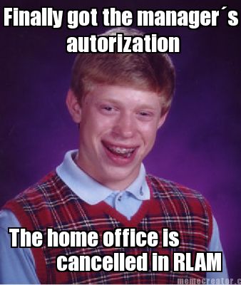 finally-got-the-managers-autorization-the-home-office-is-cancelled-in-rlam