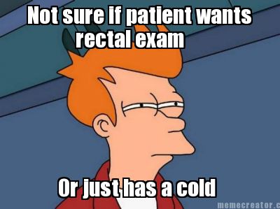 not-sure-if-patient-wants-rectal-exam-or-just-has-a-cold