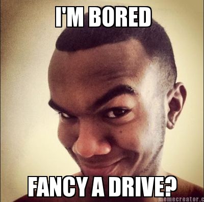 im-bored-fancy-a-drive