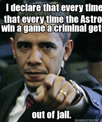 i-declare-that-every-time-that-every-time-the-astros-win-a-game-a-criminal-gets-