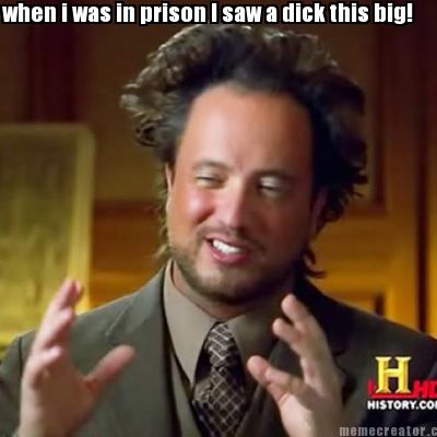 when-i-was-in-prison-i-saw-a-dick-this-big