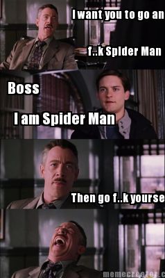 i-want-you-to-go-and-f..k-spider-man-boss-i-am-spider-man-then-go-f..k-yourself