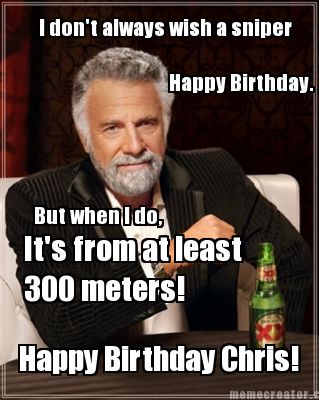 i-dont-always-wish-a-sniper-happy-birthday.-but-when-i-do-its-from-at-least-300-5
