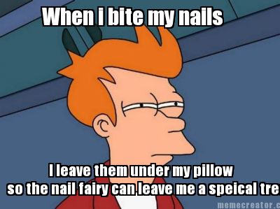 when-i-bite-my-nails-i-leave-them-under-my-pillow-so-the-nail-fairy-can-leave-me