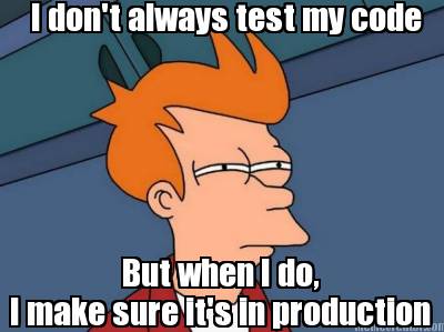i-dont-always-test-my-code-but-when-i-do-i-make-sure-its-in-production