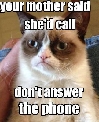 your-mother-said-shed-call-dont-answer-the-phone