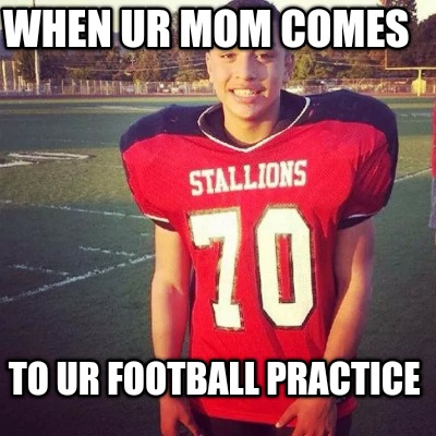 when-ur-mom-comes-to-ur-football-practice
