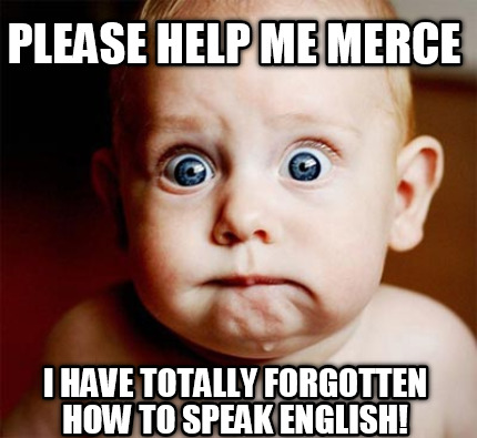 please-help-me-merce-i-have-totally-forgotten-how-to-speak-english