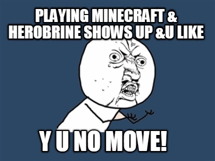 Meme Creator Playing Minecraft Herobrine Shows Up U Like Y U No Move