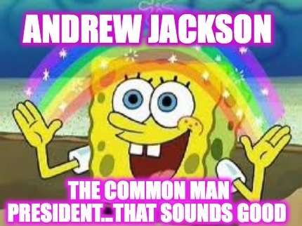 andrew-jackson-the-common-man-president...that-sounds-good