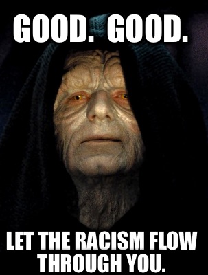 good.-good.-let-the-racism-flow-through-you