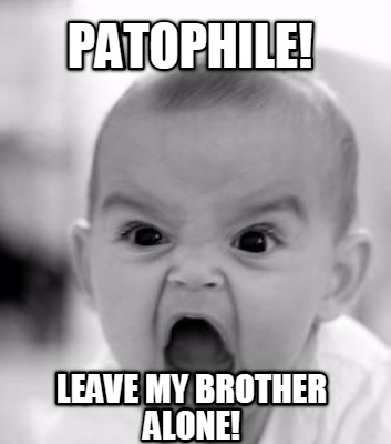 patophile-leave-my-brother-alone