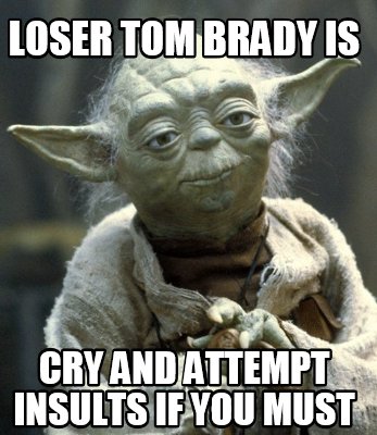 loser-tom-brady-is-cry-and-attempt-insults-if-you-must