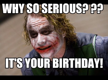 why-so-serious-its-your-birthday