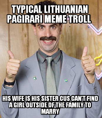 typical-lithuanian-pagirari-meme-troll-his-wife-is-his-sister-cus-cant-find-a-gi