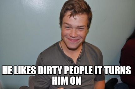 he-likes-dirty-people-it-turns-him-on