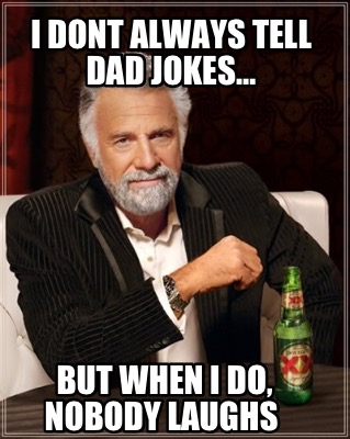 i-dont-always-tell-dad-jokes-but-when-i-do-nobody-laughs