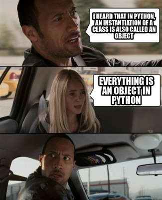 i-heard-that-in-python-an-instantiation-of-a-class-is-also-called-an-object-ever