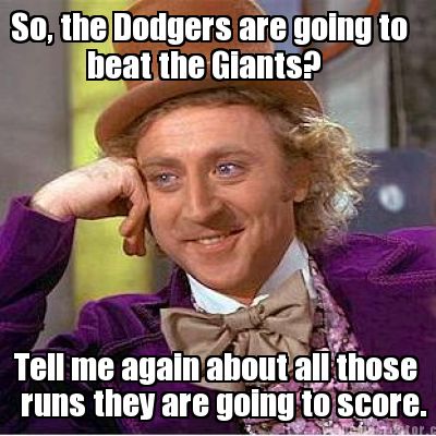 Meme Creator - So, the Dodgers are going to beat the Giants? Tell me again  about all those ru