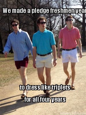 Meme Creator - #TAB#We made a pledge freshmen year to dress like ...