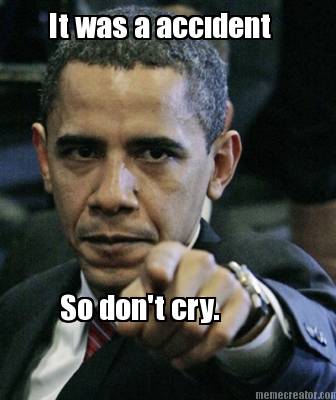 it-was-a-accdent-so-dont-cry