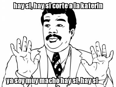 hay-si-hay-si-corte-a-la-katerin-ya-soy-muy-macho-hay-si-hay-si