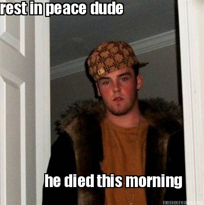 rest-in-peace-dude-he-died-this-morning