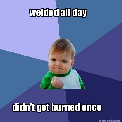 welded-all-day-didnt-get-burned-once