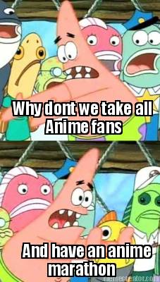 why-dont-we-take-all-anime-fans-and-have-an-anime-marathon