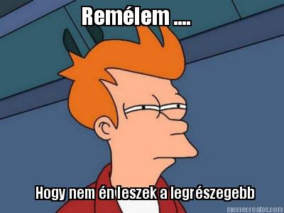 remlem-....-hogy-nem-n-leszek-a-legrszegebb