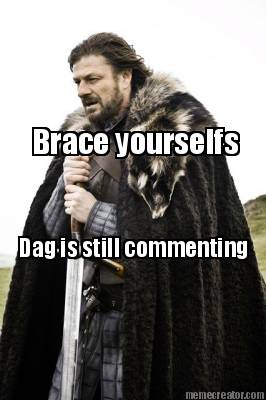 Meme Creator - Brace yourselfs Dag is still commenting