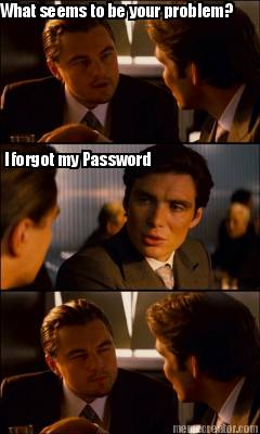what-seems-to-be-your-problem-i-forgot-my-password