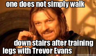 one-does-not-simply-walk-down-stairs-after-training-legs-with-trevor-evans