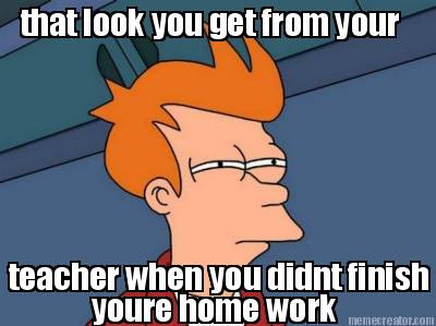 Meme Creator - that look you get from your teacher when you didnt ...