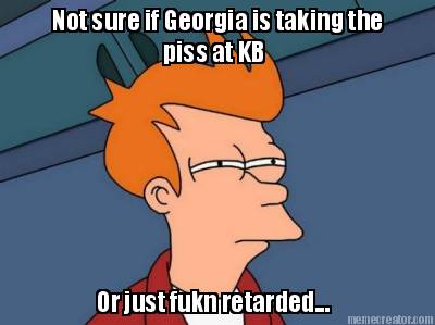 not-sure-if-georgia-is-taking-the-piss-at-kb-or-just-fukn-retarded