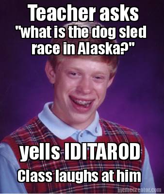 teacher-asks-what-is-the-dog-sled-yells-iditarod-race-in-alaska-class-laughs-at-