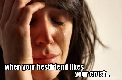 when-your-bestfriend-likes-your-crush