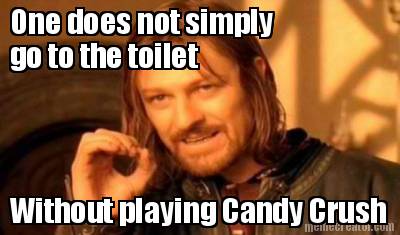 one-does-not-simply-go-to-the-toilet-without-playing-candy-crush