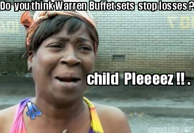 do-you-think-warren-buffet-sets-stop-losses-child-pleeeez-8