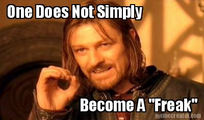 one-does-not-simply-become-a-freak