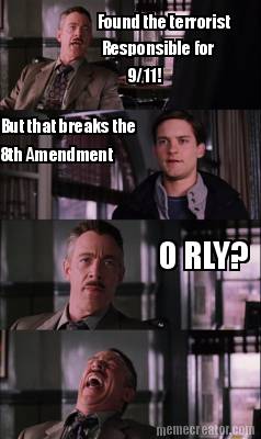 found-the-terrorist-responsible-for-911-but-that-breaks-the-8th-amendment-o-rly5