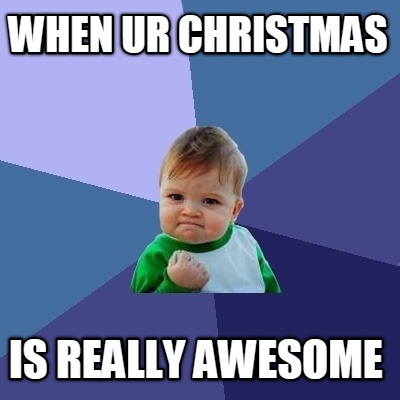 Meme Creator - When ur christmas is really awesome