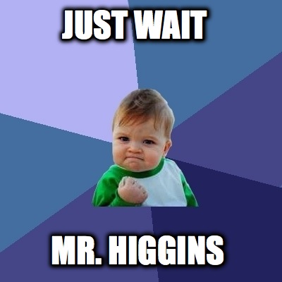 just-wait-mr.-higgins