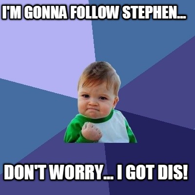 im-gonna-follow-stephen...-dont-worry...-i-got-dis