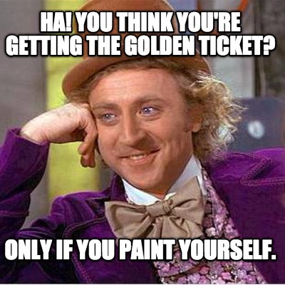ha-you-think-youre-getting-the-golden-ticket-only-if-you-paint-yourself
