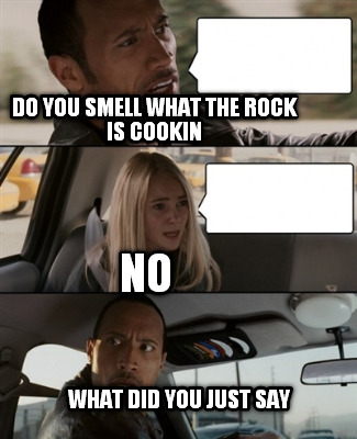 do-you-smell-what-the-rock-is-cookin-what-did-you-just-say-no