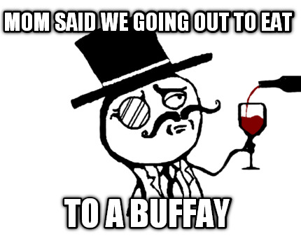 mom-said-we-going-out-to-eat-to-a-buffay