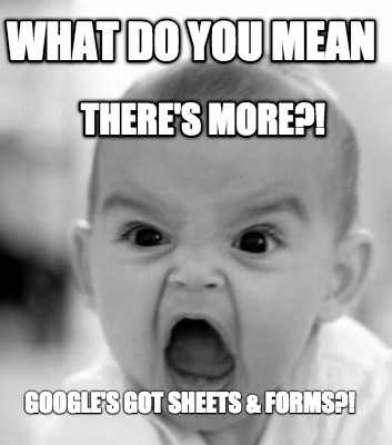 Meme Creator - What Do You Mean There's More?! Google's Got Sheets 