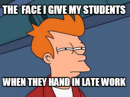 the-face-i-give-my-students-when-they-hand-in-late-work