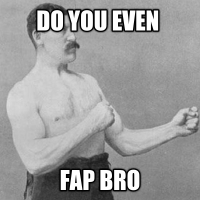 do-you-even-fap-bro